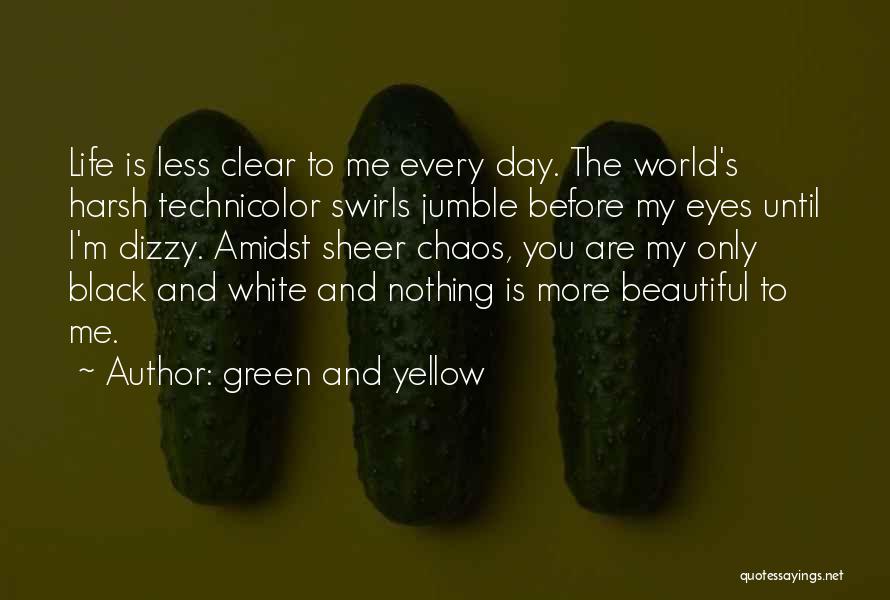 Green And Yellow Quotes: Life Is Less Clear To Me Every Day. The World's Harsh Technicolor Swirls Jumble Before My Eyes Until I'm Dizzy.