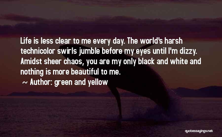 Green And Yellow Quotes: Life Is Less Clear To Me Every Day. The World's Harsh Technicolor Swirls Jumble Before My Eyes Until I'm Dizzy.