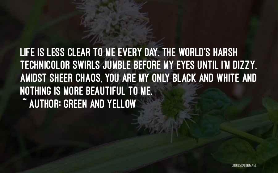 Green And Yellow Quotes: Life Is Less Clear To Me Every Day. The World's Harsh Technicolor Swirls Jumble Before My Eyes Until I'm Dizzy.