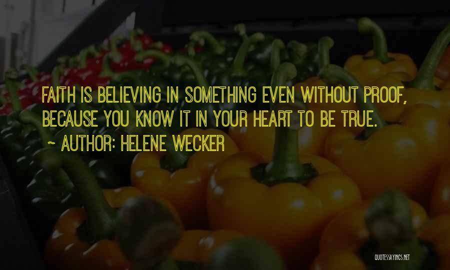 Helene Wecker Quotes: Faith Is Believing In Something Even Without Proof, Because You Know It In Your Heart To Be True.