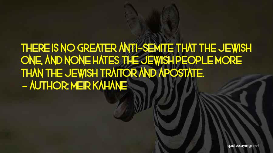 Meir Kahane Quotes: There Is No Greater Anti-semite That The Jewish One, And None Hates The Jewish People More Than The Jewish Traitor