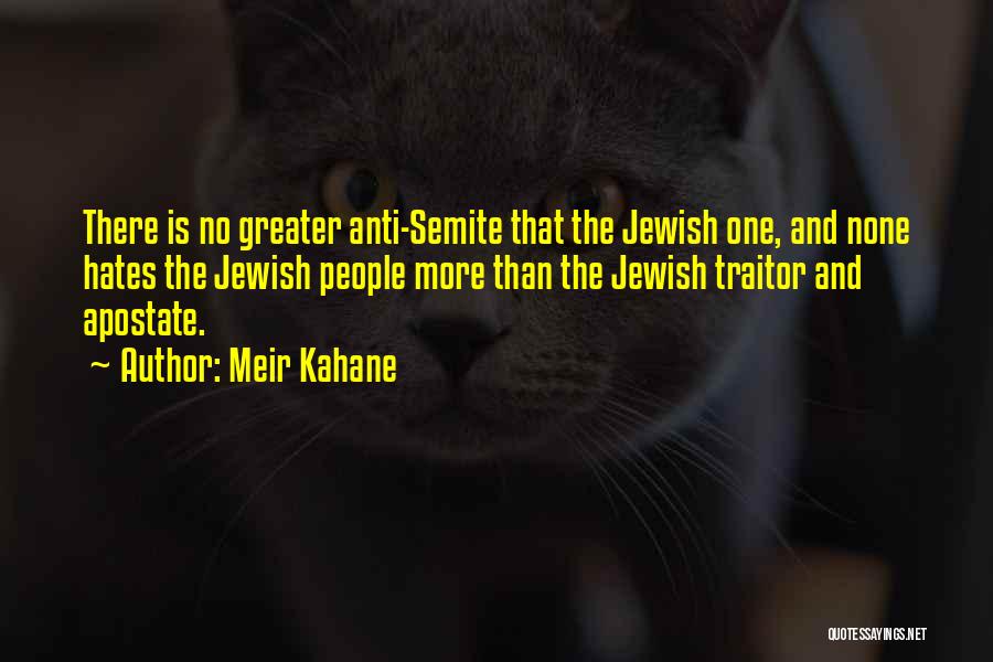 Meir Kahane Quotes: There Is No Greater Anti-semite That The Jewish One, And None Hates The Jewish People More Than The Jewish Traitor