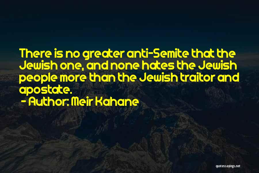 Meir Kahane Quotes: There Is No Greater Anti-semite That The Jewish One, And None Hates The Jewish People More Than The Jewish Traitor