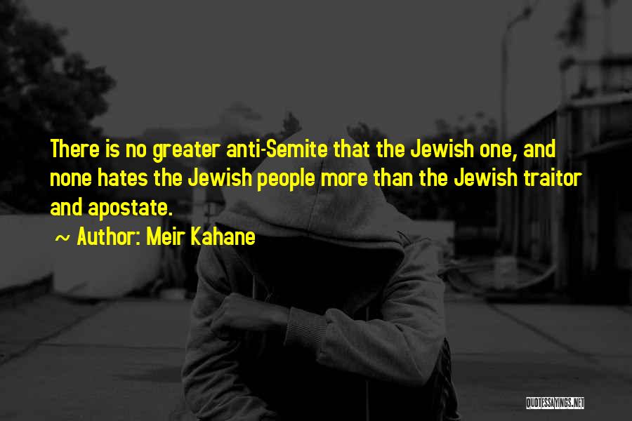 Meir Kahane Quotes: There Is No Greater Anti-semite That The Jewish One, And None Hates The Jewish People More Than The Jewish Traitor