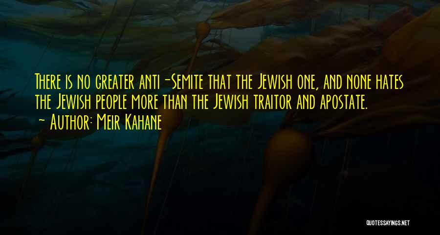 Meir Kahane Quotes: There Is No Greater Anti-semite That The Jewish One, And None Hates The Jewish People More Than The Jewish Traitor