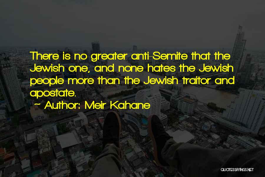 Meir Kahane Quotes: There Is No Greater Anti-semite That The Jewish One, And None Hates The Jewish People More Than The Jewish Traitor