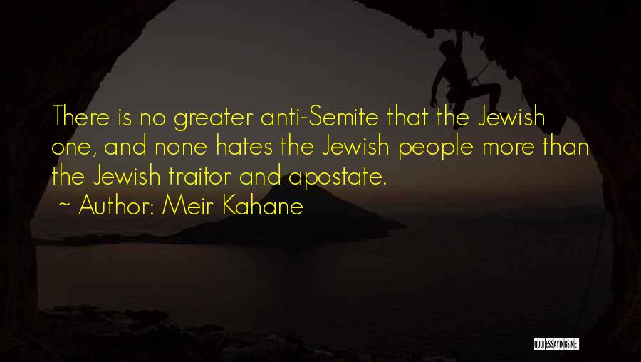 Meir Kahane Quotes: There Is No Greater Anti-semite That The Jewish One, And None Hates The Jewish People More Than The Jewish Traitor