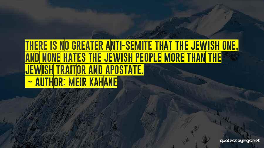 Meir Kahane Quotes: There Is No Greater Anti-semite That The Jewish One, And None Hates The Jewish People More Than The Jewish Traitor