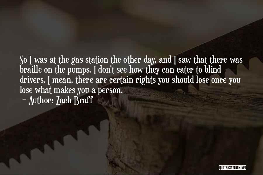 Zach Braff Quotes: So I Was At The Gas Station The Other Day, And I Saw That There Was Braille On The Pumps.