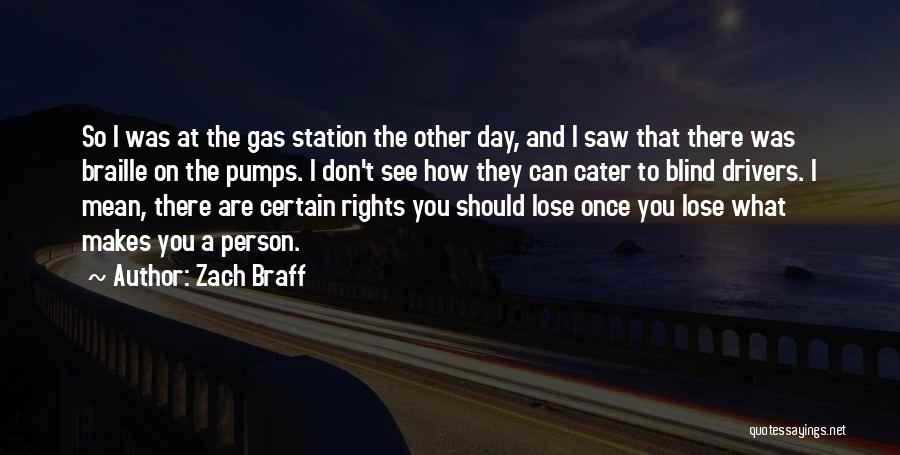 Zach Braff Quotes: So I Was At The Gas Station The Other Day, And I Saw That There Was Braille On The Pumps.