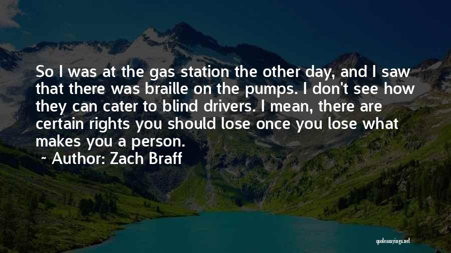 Zach Braff Quotes: So I Was At The Gas Station The Other Day, And I Saw That There Was Braille On The Pumps.