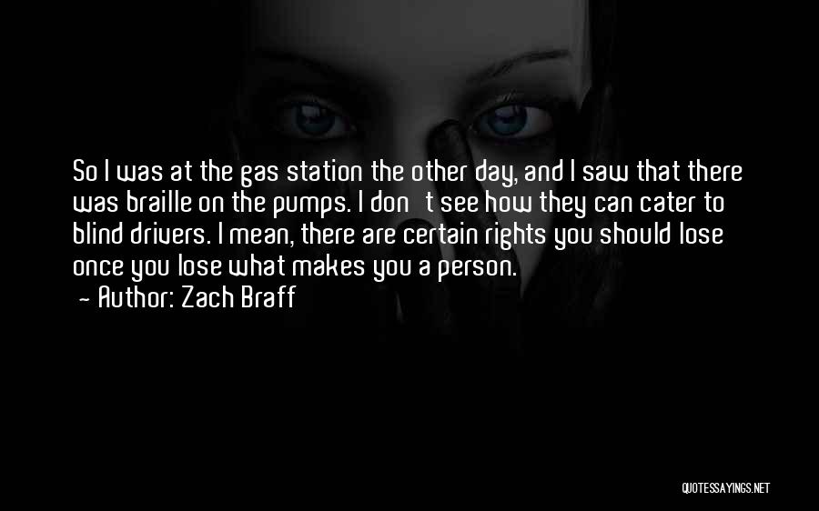 Zach Braff Quotes: So I Was At The Gas Station The Other Day, And I Saw That There Was Braille On The Pumps.