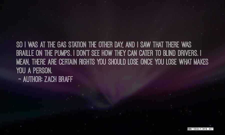 Zach Braff Quotes: So I Was At The Gas Station The Other Day, And I Saw That There Was Braille On The Pumps.