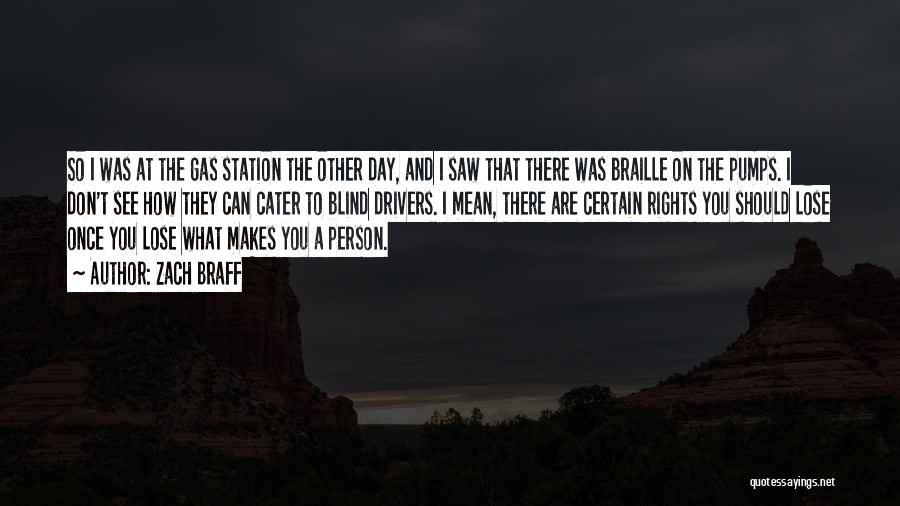 Zach Braff Quotes: So I Was At The Gas Station The Other Day, And I Saw That There Was Braille On The Pumps.