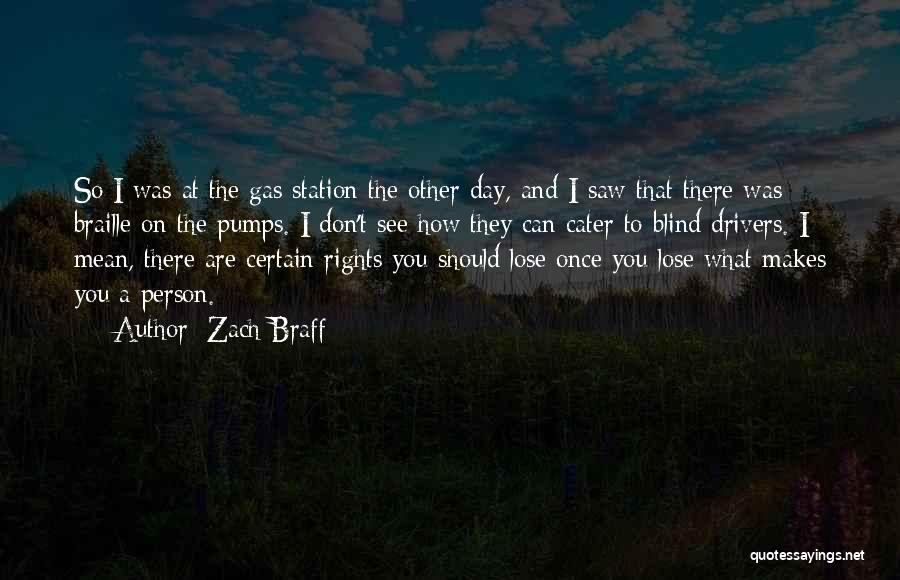 Zach Braff Quotes: So I Was At The Gas Station The Other Day, And I Saw That There Was Braille On The Pumps.