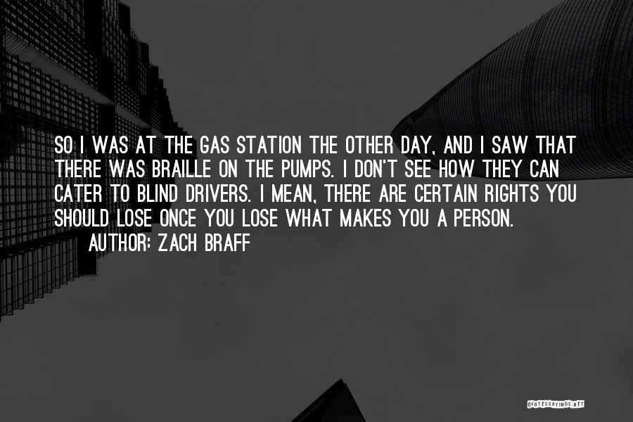 Zach Braff Quotes: So I Was At The Gas Station The Other Day, And I Saw That There Was Braille On The Pumps.