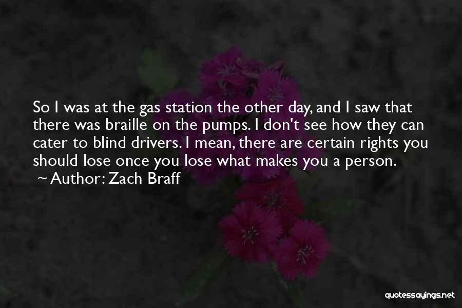 Zach Braff Quotes: So I Was At The Gas Station The Other Day, And I Saw That There Was Braille On The Pumps.