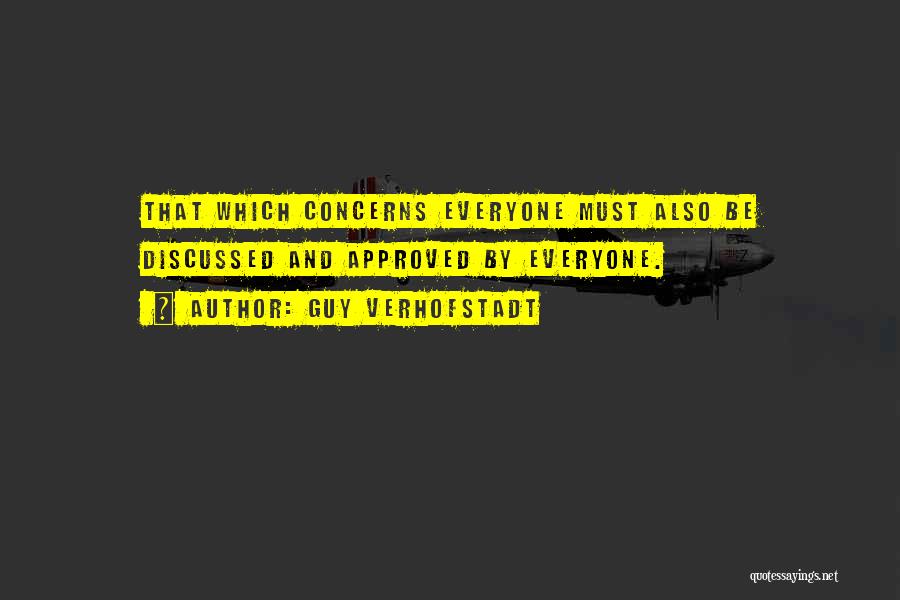 Guy Verhofstadt Quotes: That Which Concerns Everyone Must Also Be Discussed And Approved By Everyone.