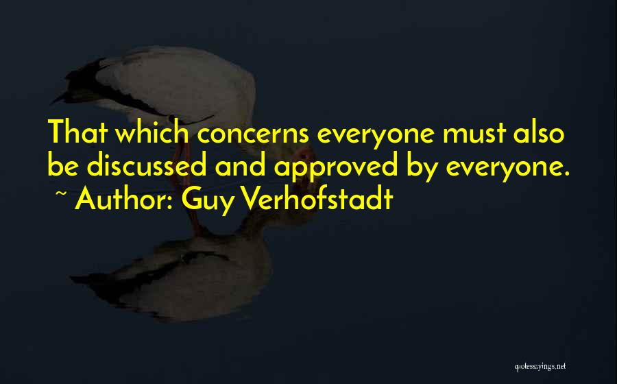 Guy Verhofstadt Quotes: That Which Concerns Everyone Must Also Be Discussed And Approved By Everyone.