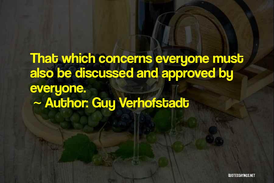 Guy Verhofstadt Quotes: That Which Concerns Everyone Must Also Be Discussed And Approved By Everyone.