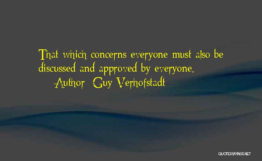 Guy Verhofstadt Quotes: That Which Concerns Everyone Must Also Be Discussed And Approved By Everyone.