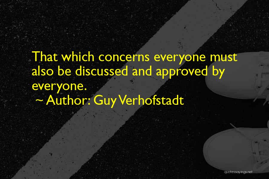 Guy Verhofstadt Quotes: That Which Concerns Everyone Must Also Be Discussed And Approved By Everyone.