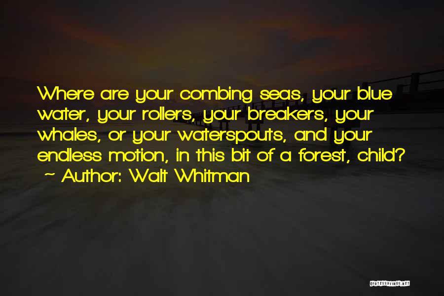 Walt Whitman Quotes: Where Are Your Combing Seas, Your Blue Water, Your Rollers, Your Breakers, Your Whales, Or Your Waterspouts, And Your Endless