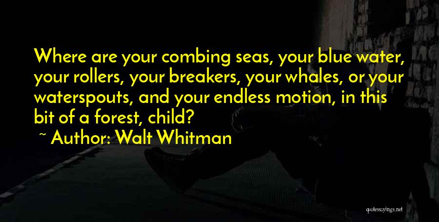 Walt Whitman Quotes: Where Are Your Combing Seas, Your Blue Water, Your Rollers, Your Breakers, Your Whales, Or Your Waterspouts, And Your Endless