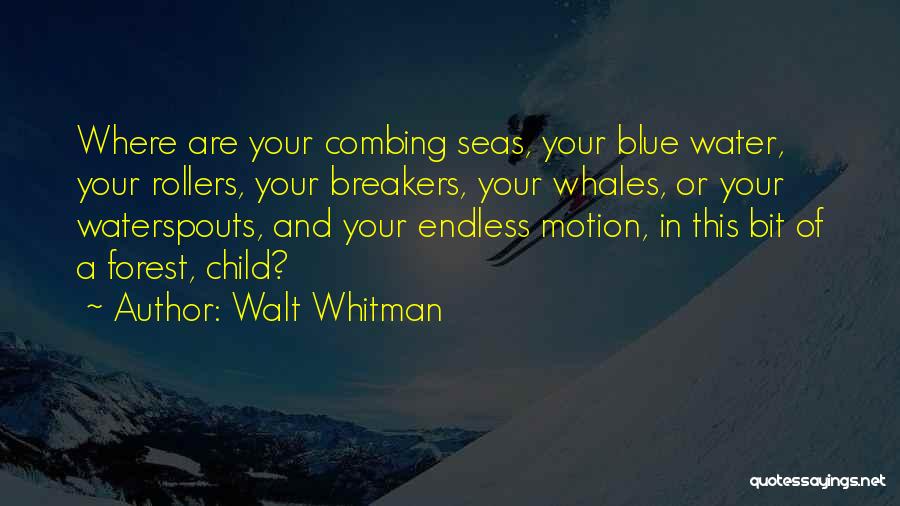 Walt Whitman Quotes: Where Are Your Combing Seas, Your Blue Water, Your Rollers, Your Breakers, Your Whales, Or Your Waterspouts, And Your Endless