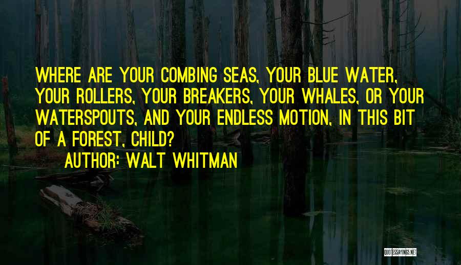 Walt Whitman Quotes: Where Are Your Combing Seas, Your Blue Water, Your Rollers, Your Breakers, Your Whales, Or Your Waterspouts, And Your Endless