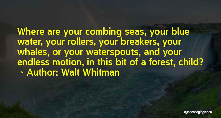 Walt Whitman Quotes: Where Are Your Combing Seas, Your Blue Water, Your Rollers, Your Breakers, Your Whales, Or Your Waterspouts, And Your Endless