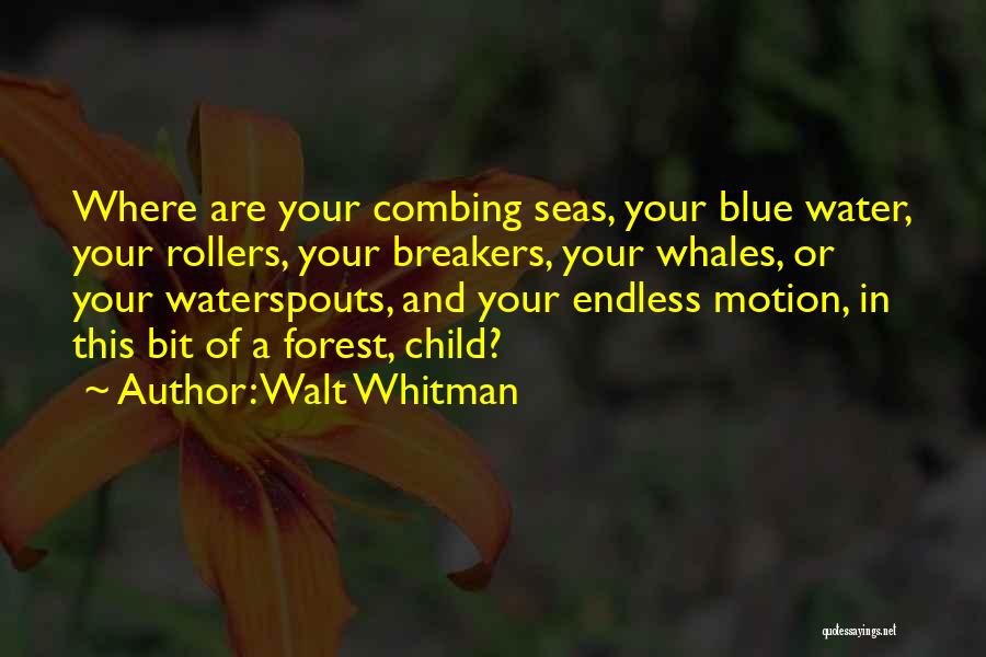 Walt Whitman Quotes: Where Are Your Combing Seas, Your Blue Water, Your Rollers, Your Breakers, Your Whales, Or Your Waterspouts, And Your Endless