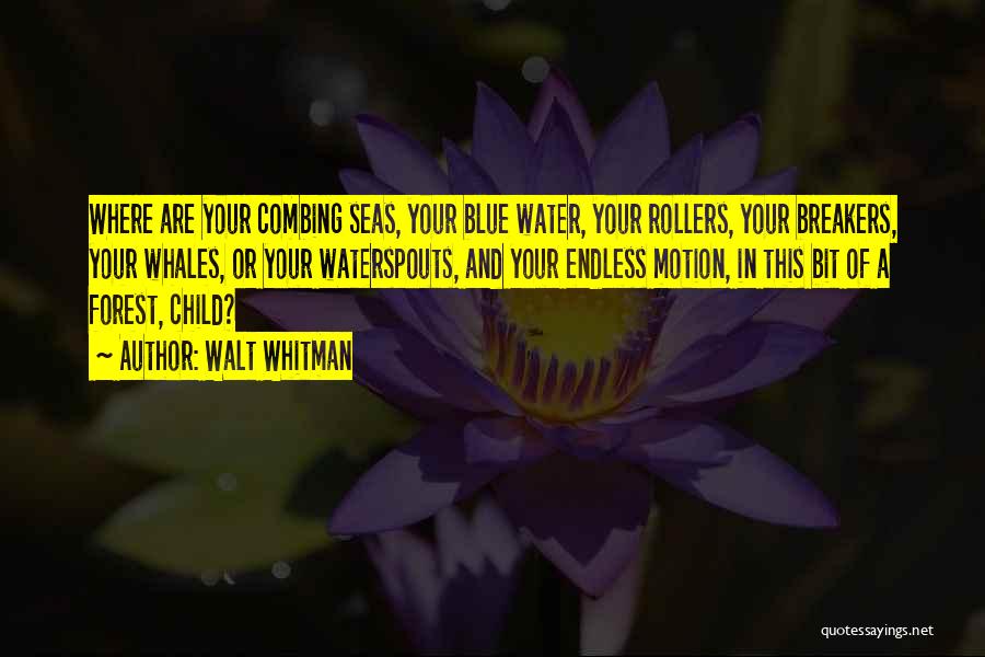 Walt Whitman Quotes: Where Are Your Combing Seas, Your Blue Water, Your Rollers, Your Breakers, Your Whales, Or Your Waterspouts, And Your Endless