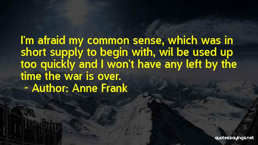 Anne Frank Quotes: I'm Afraid My Common Sense, Which Was In Short Supply To Begin With, Wil Be Used Up Too Quickly And