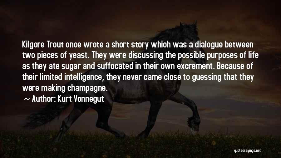 Kurt Vonnegut Quotes: Kilgore Trout Once Wrote A Short Story Which Was A Dialogue Between Two Pieces Of Yeast. They Were Discussing The