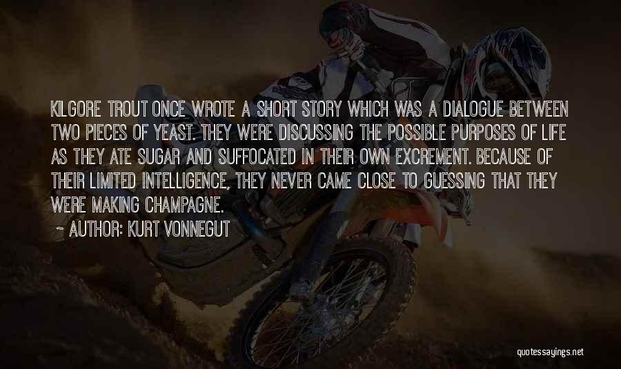 Kurt Vonnegut Quotes: Kilgore Trout Once Wrote A Short Story Which Was A Dialogue Between Two Pieces Of Yeast. They Were Discussing The