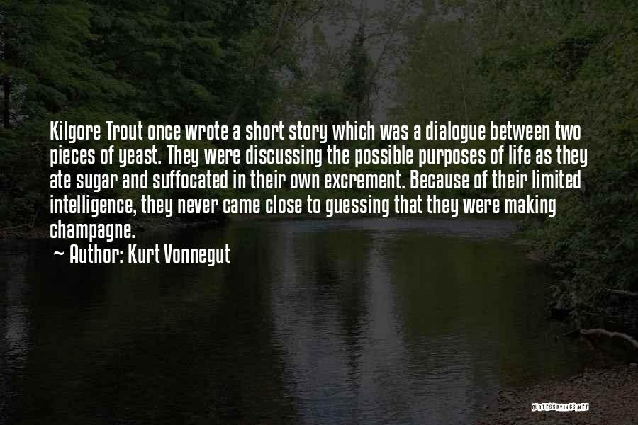 Kurt Vonnegut Quotes: Kilgore Trout Once Wrote A Short Story Which Was A Dialogue Between Two Pieces Of Yeast. They Were Discussing The