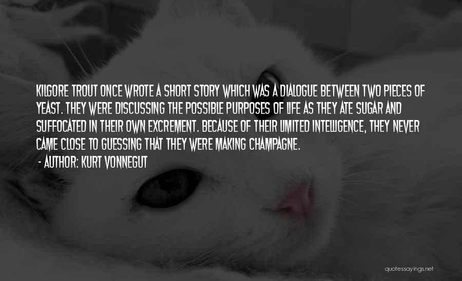 Kurt Vonnegut Quotes: Kilgore Trout Once Wrote A Short Story Which Was A Dialogue Between Two Pieces Of Yeast. They Were Discussing The