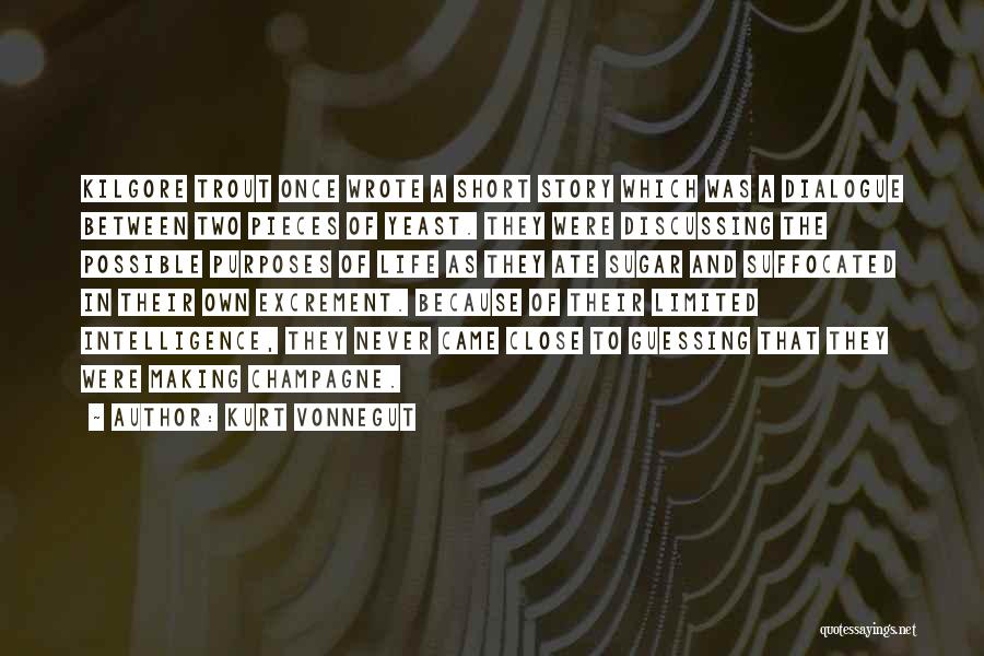 Kurt Vonnegut Quotes: Kilgore Trout Once Wrote A Short Story Which Was A Dialogue Between Two Pieces Of Yeast. They Were Discussing The