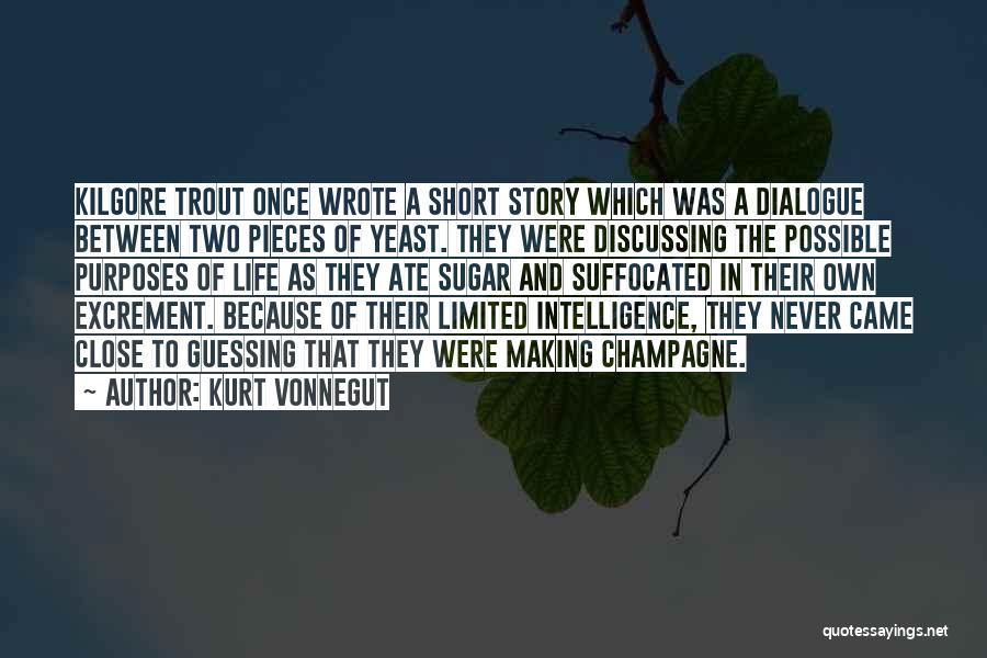 Kurt Vonnegut Quotes: Kilgore Trout Once Wrote A Short Story Which Was A Dialogue Between Two Pieces Of Yeast. They Were Discussing The