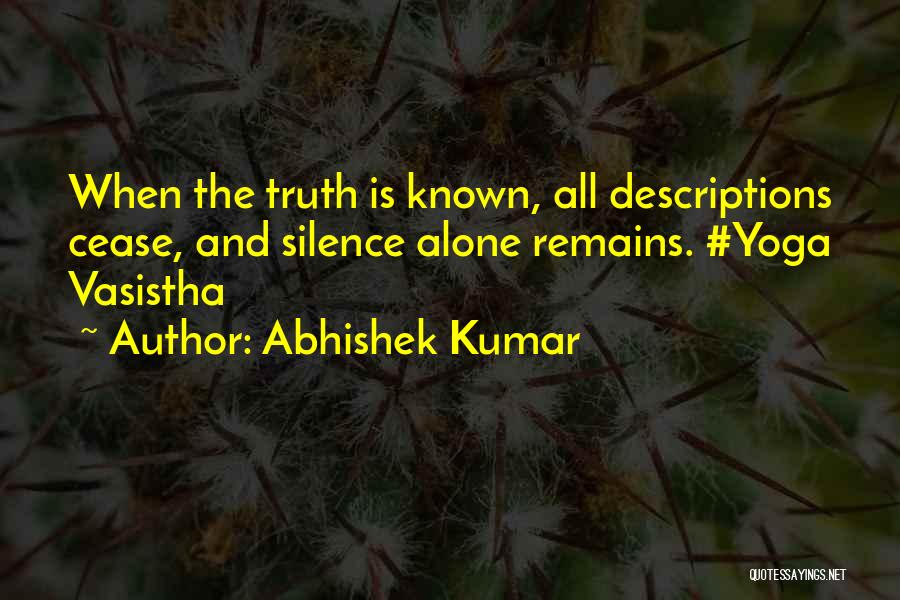 Abhishek Kumar Quotes: When The Truth Is Known, All Descriptions Cease, And Silence Alone Remains. #yoga Vasistha