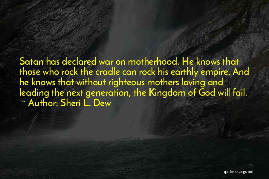 Sheri L. Dew Quotes: Satan Has Declared War On Motherhood. He Knows That Those Who Rock The Cradle Can Rock His Earthly Empire. And