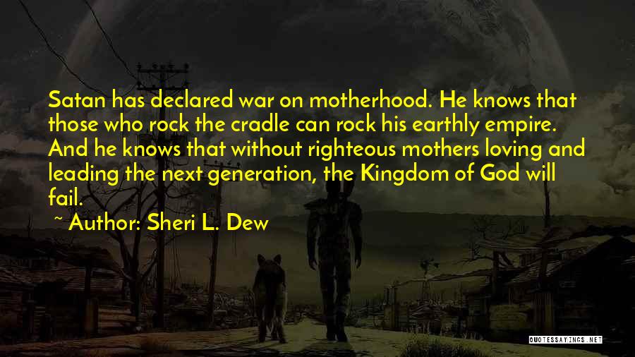 Sheri L. Dew Quotes: Satan Has Declared War On Motherhood. He Knows That Those Who Rock The Cradle Can Rock His Earthly Empire. And