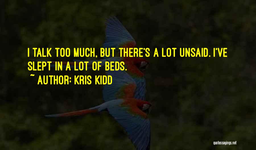 Kris Kidd Quotes: I Talk Too Much, But There's A Lot Unsaid. I've Slept In A Lot Of Beds.