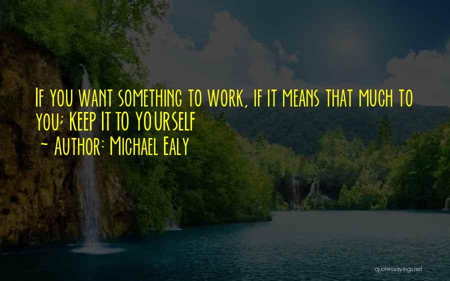 Michael Ealy Quotes: If You Want Something To Work, If It Means That Much To You; Keep It To Yourself