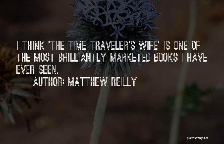 Matthew Reilly Quotes: I Think 'the Time Traveler's Wife' Is One Of The Most Brilliantly Marketed Books I Have Ever Seen.