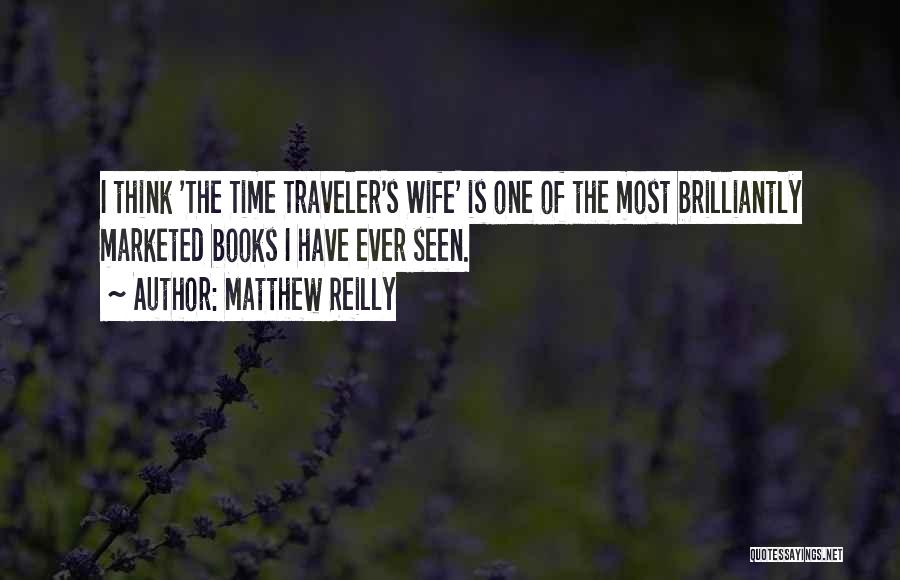 Matthew Reilly Quotes: I Think 'the Time Traveler's Wife' Is One Of The Most Brilliantly Marketed Books I Have Ever Seen.