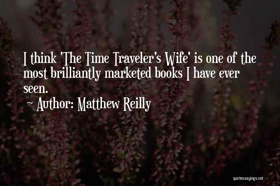 Matthew Reilly Quotes: I Think 'the Time Traveler's Wife' Is One Of The Most Brilliantly Marketed Books I Have Ever Seen.