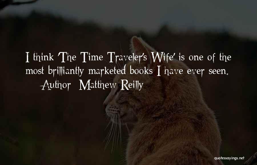 Matthew Reilly Quotes: I Think 'the Time Traveler's Wife' Is One Of The Most Brilliantly Marketed Books I Have Ever Seen.