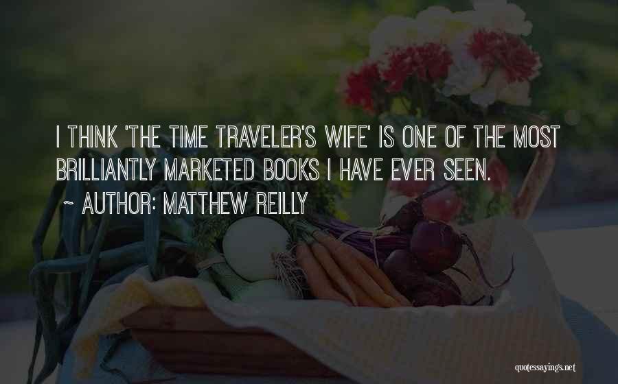 Matthew Reilly Quotes: I Think 'the Time Traveler's Wife' Is One Of The Most Brilliantly Marketed Books I Have Ever Seen.